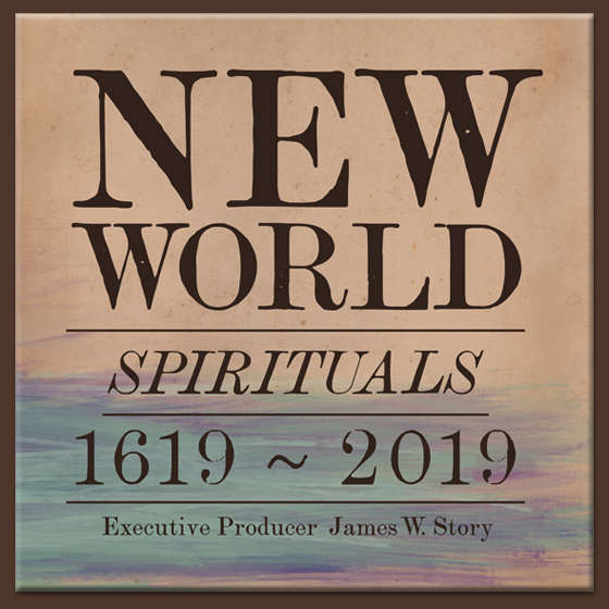 Cover art for the CD “New World Spirituals: 1619-2019.” James Story served as executive producer on the album. Image courtesy of James Story.