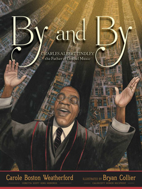 Cover art for “By and By: Charles Albert Tindley, The Father of Gospel Music,” written by Carole Boston Weatherford and illustrated by Bryan Collier. Image courtesy of Simon & Shuster.