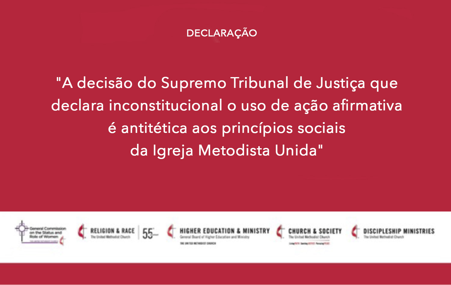 Declaração: "A decisão do Supremo Tribunal de Justiça que declara o uso de ação afirmativa inconstitucional é antitética de acordo com os princípios sociais da Igreja Metodista Unida." Versão em português Rev. Gustavo Vasquez, MU News.