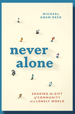 The Rev. Michael Adam Beck’s book “Never Alone” explains how everyone can be instruments to bring healing and wholeness to people’s lives during times of loneliness and isolation. Book cover courtesy of Menno Media / Herald Press.