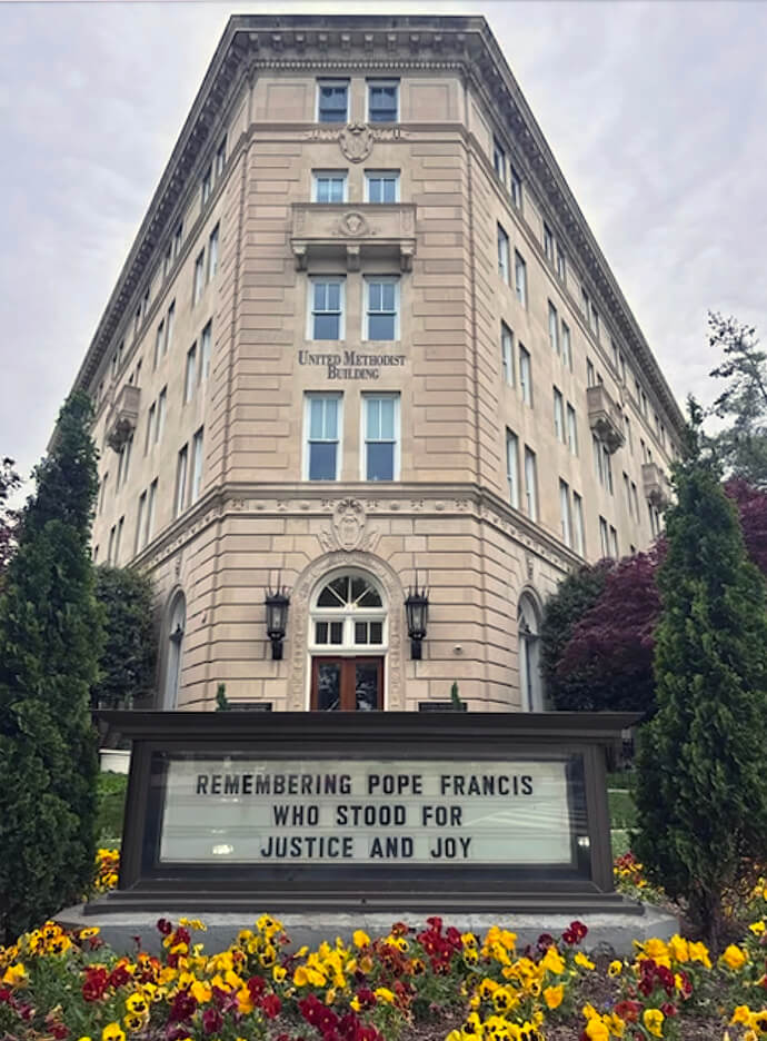 The marquee near the entrance of the United Methodist Building in Washington, D.C., honors Pope Francis, who died April 21 at age 88. The structure is home to the offices of the United Methodist Board of Church and Society, other church agencies and several ecumenical groups. Photo courtesy of Jeffrey Corey, United Methodist Board of Church and Society.